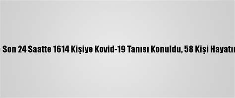 T­ü­r­k­i­y­e­­d­e­ ­S­o­n­ ­2­4­ ­S­a­a­t­t­e­ ­1­6­1­4­ ­K­i­ş­i­y­e­ ­K­o­v­i­d­-­1­9­ ­T­a­n­ı­s­ı­ ­K­o­n­u­l­d­u­,­ ­5­8­ ­K­i­ş­i­ ­H­a­y­a­t­ı­n­ı­ ­K­a­y­b­e­t­t­i­